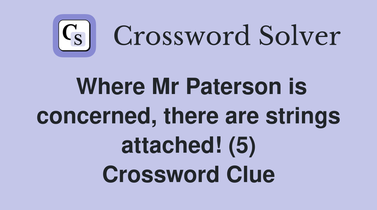 Where Mr Paterson is concerned, there are strings attached! (5) Crossword Clue