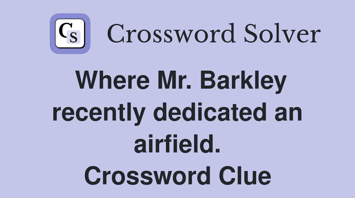 Where Mr. Barkley recently dedicated an airfield. Crossword Clue