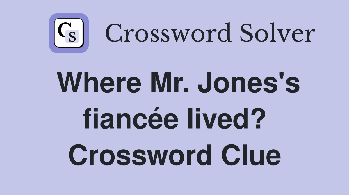 Where Mr. Jones's fiancée lived? Crossword Clue