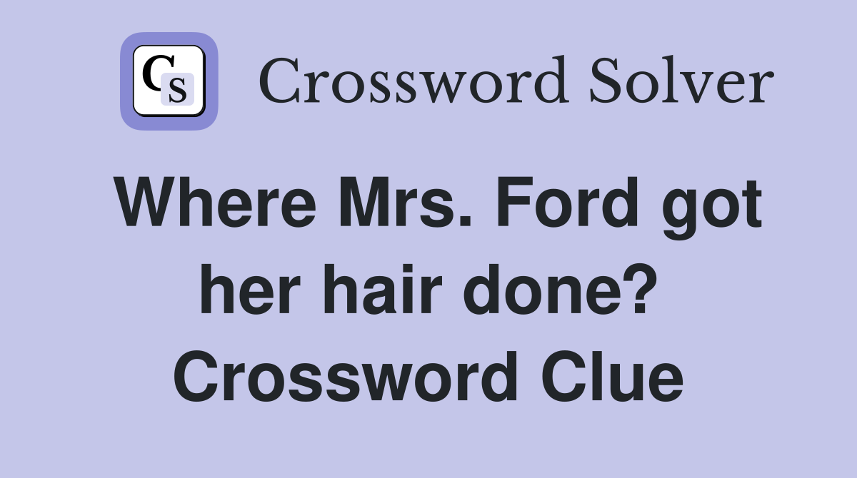 Where Mrs. Ford got her hair done? Crossword Clue