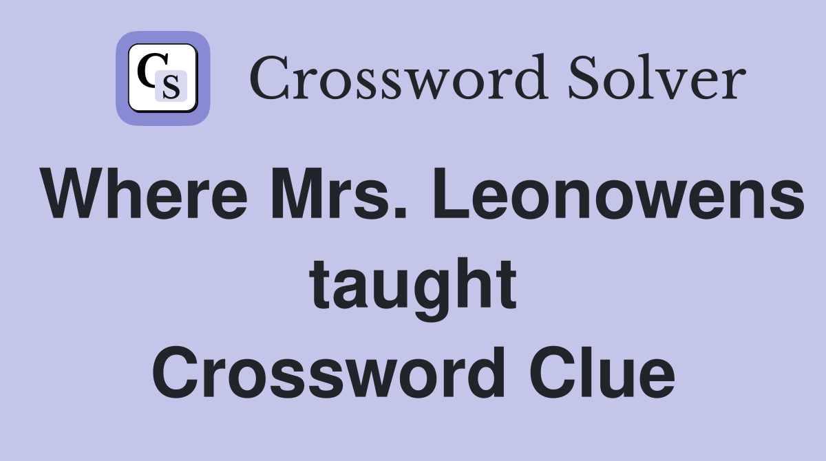 Where Mrs. Leonowens taught Crossword Clue