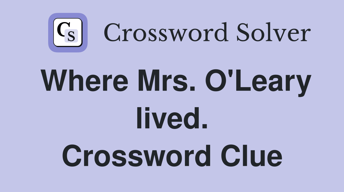 Where Mrs. O'Leary lived. Crossword Clue
