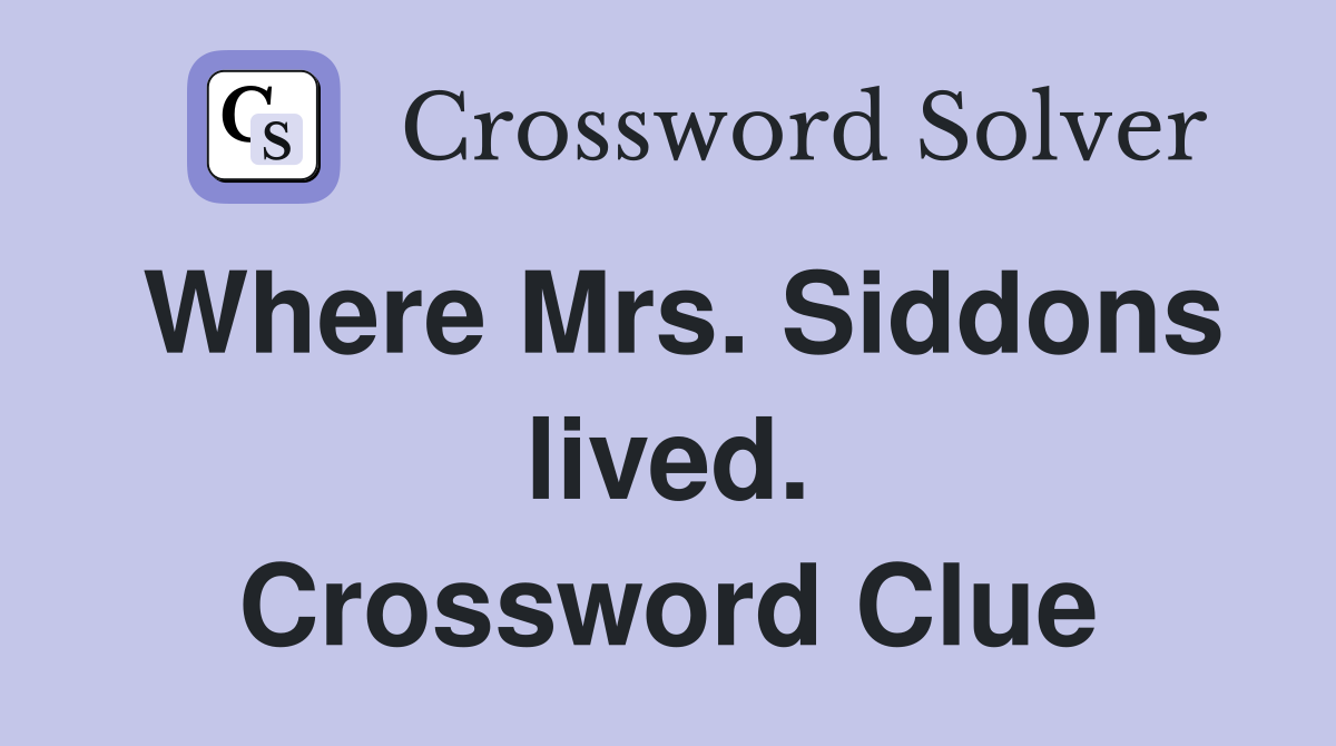 Where Mrs. Siddons lived. Crossword Clue