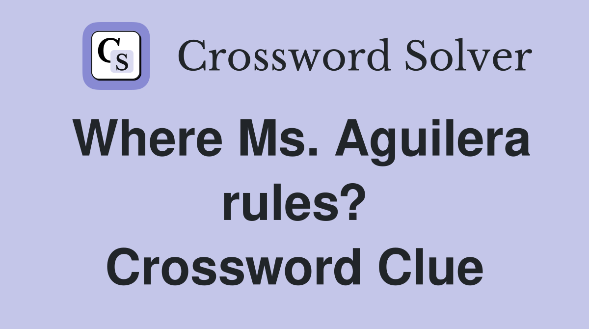 Where Ms. Aguilera rules? Crossword Clue