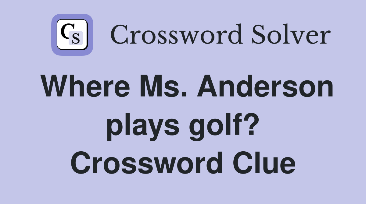 Where Ms. Anderson plays golf? Crossword Clue