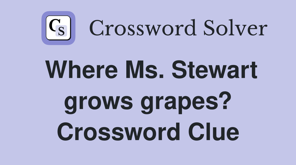 Where Ms. Stewart grows grapes? Crossword Clue