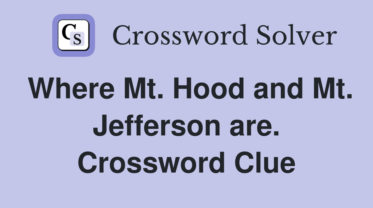 Where Mt. Hood and Mt. Jefferson are. Crossword Clue