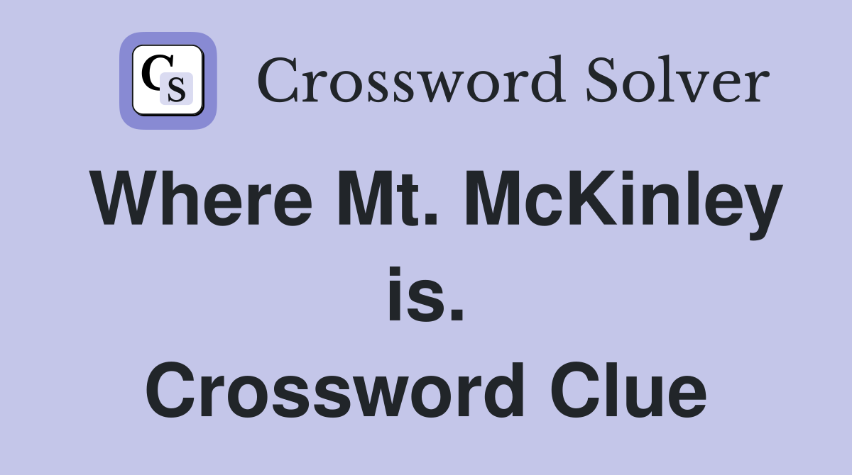 Where Mt. McKinley is. Crossword Clue