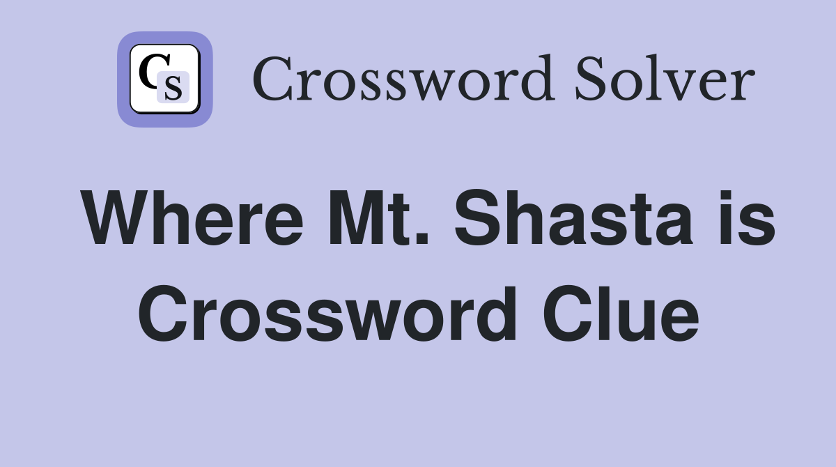 Where Mt. Shasta is Crossword Clue