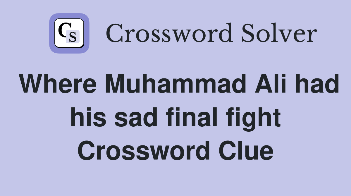 Where Muhammad Ali had his sad final fight Crossword Clue