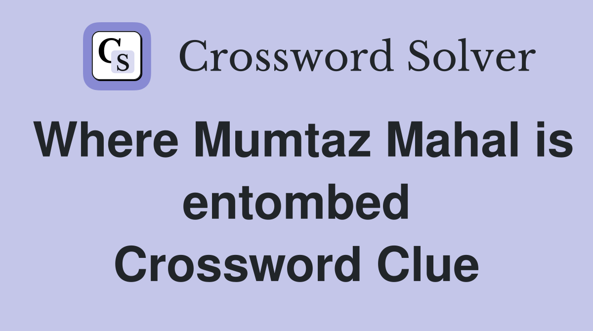 Where Mumtaz Mahal is entombed Crossword Clue