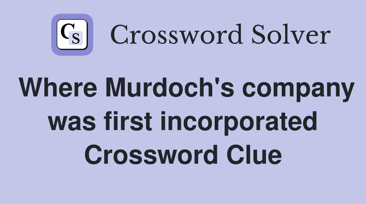 Where Murdoch's company was first incorporated Crossword Clue
