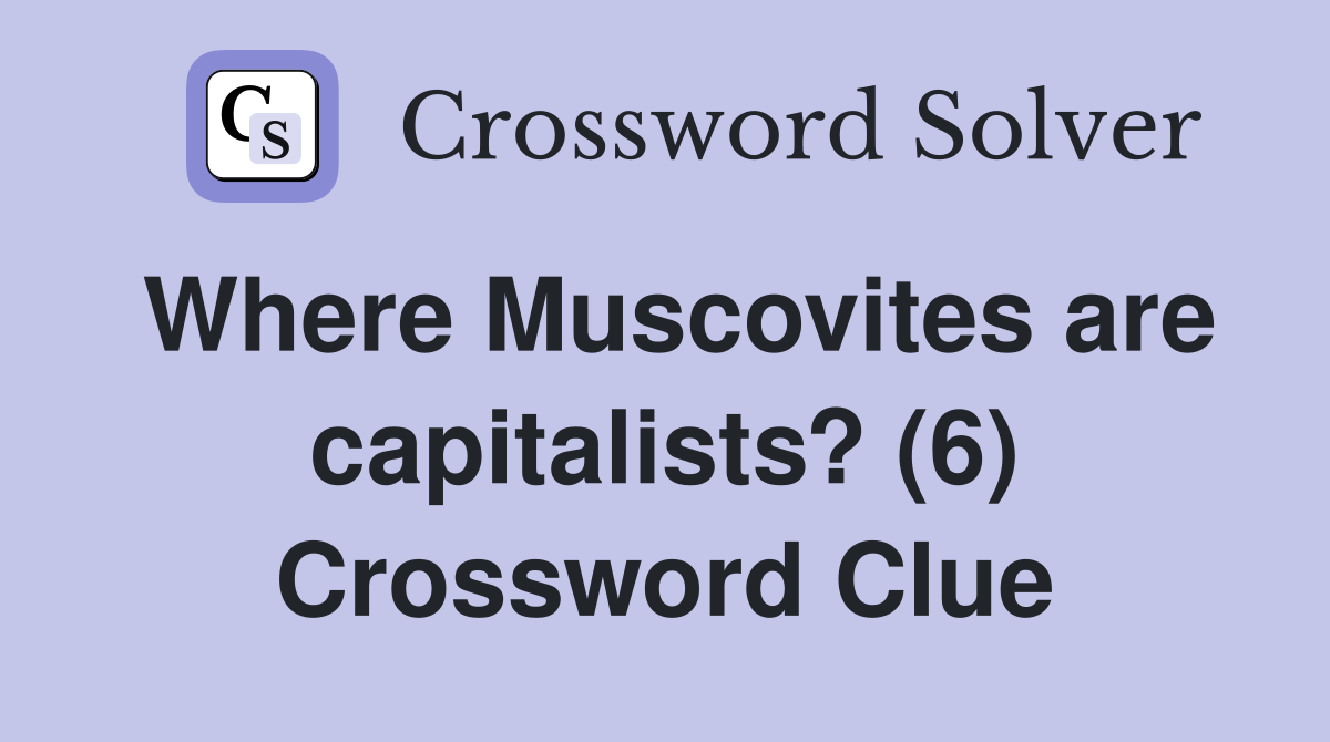 Where Muscovites are capitalists? (6) Crossword Clue