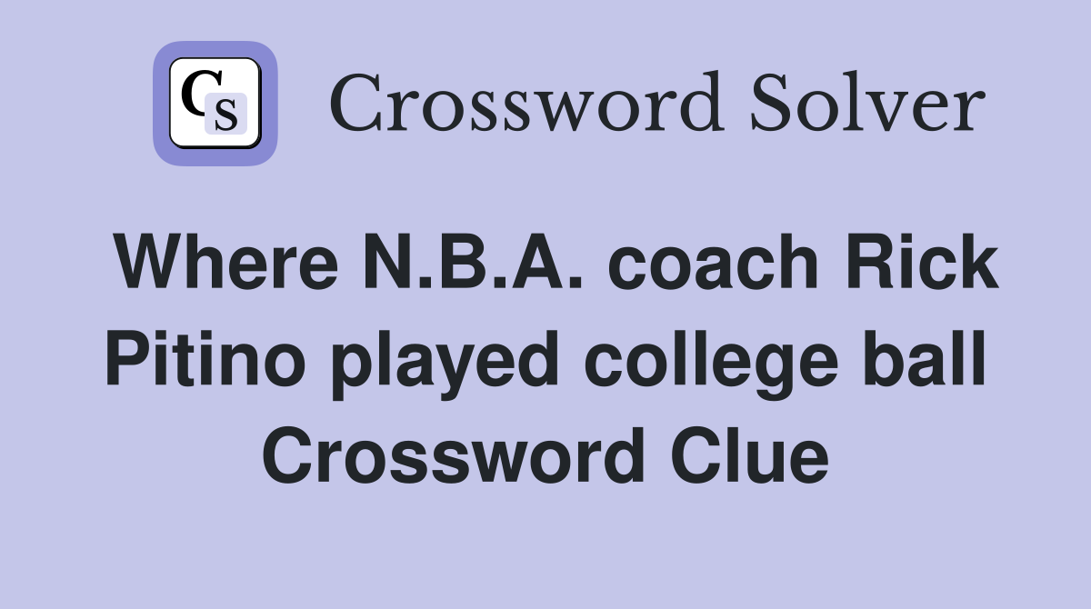 Where N.B.A. coach Rick Pitino played college ball Crossword Clue