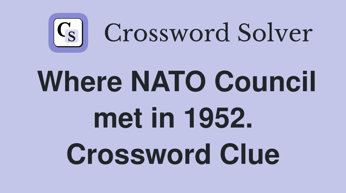 Where NATO Council met in 1952. Crossword Clue