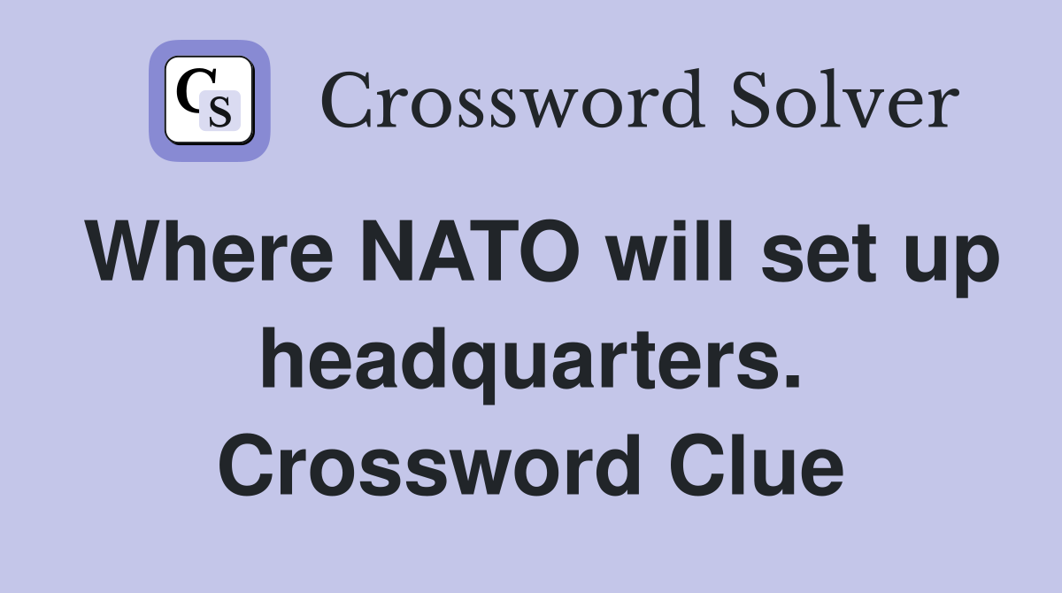 Where NATO will set up headquarters. Crossword Clue