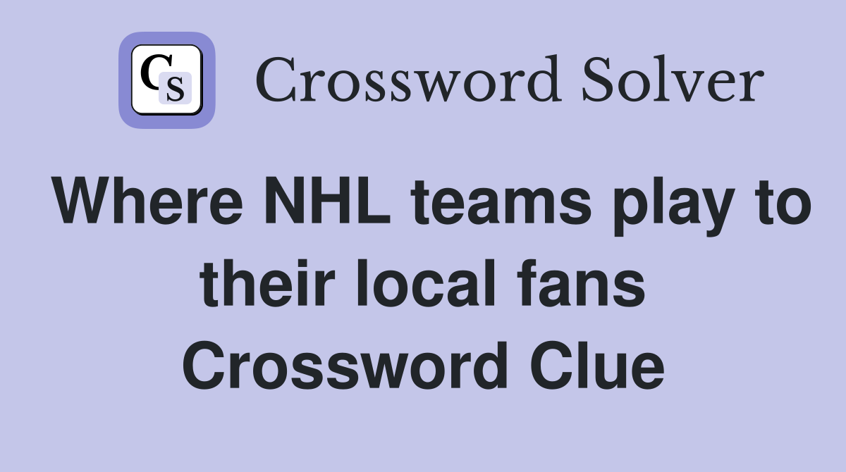 Where NHL teams play to their local fans Crossword Clue