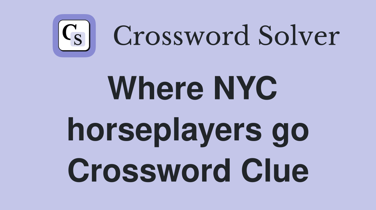 Where NYC horseplayers go Crossword Clue