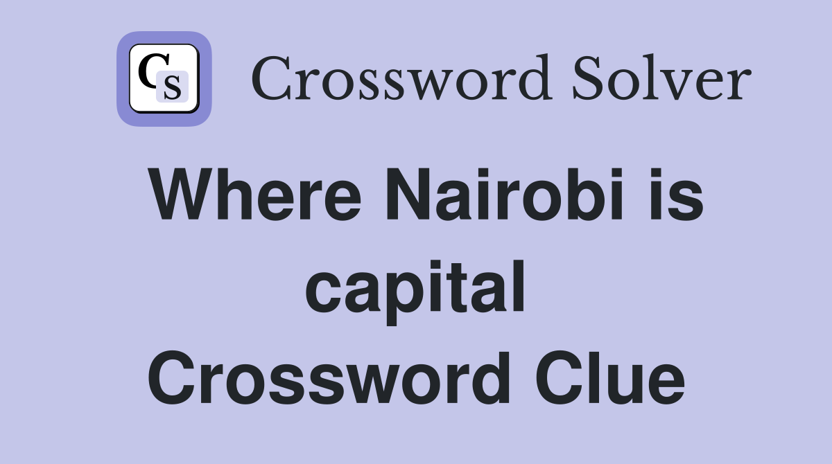 Where Nairobi is capital Crossword Clue