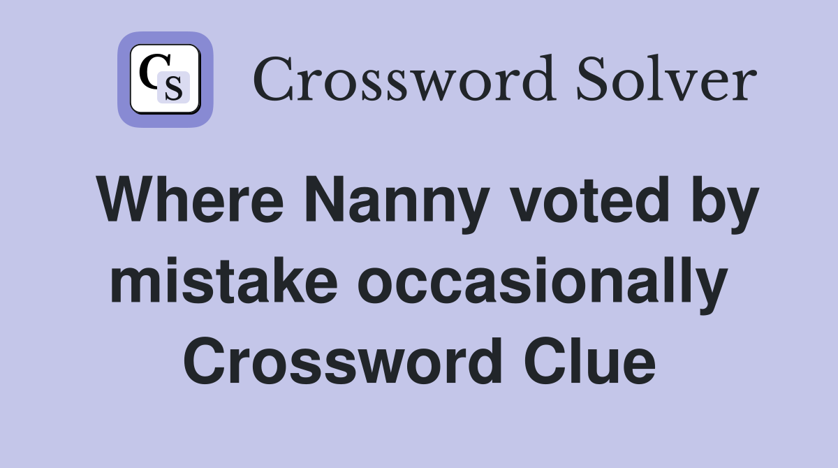 Where Nanny voted by mistake occasionally Crossword Clue