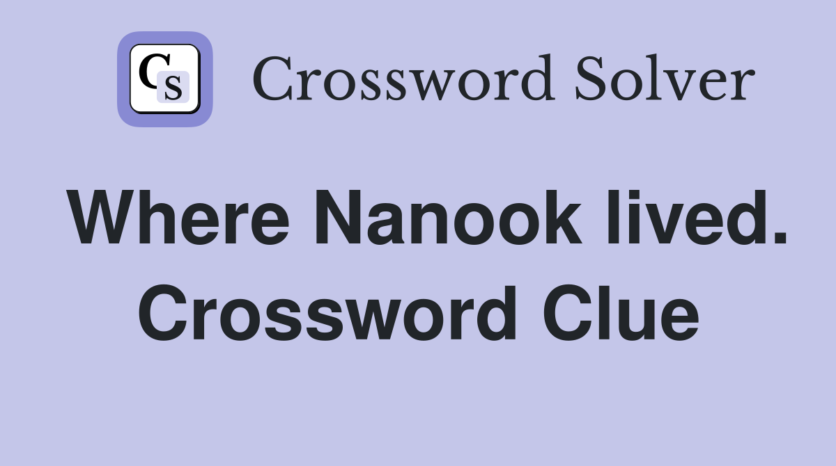 Where Nanook lived. Crossword Clue