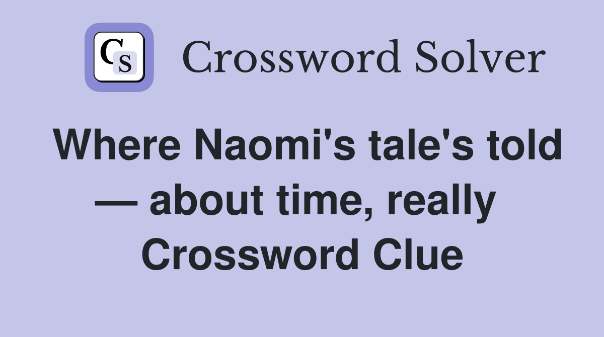 Where Naomi's tale's told — about time, really  Crossword Clue