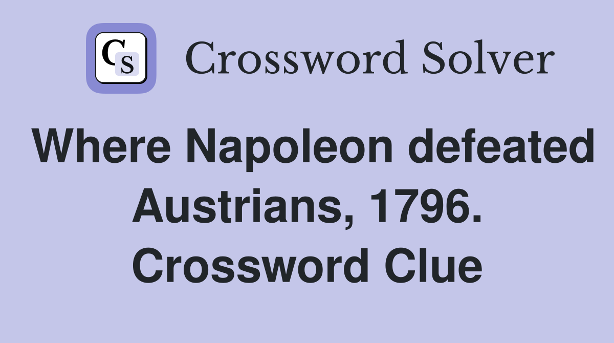 Where Napoleon defeated Austrians, 1796. Crossword Clue