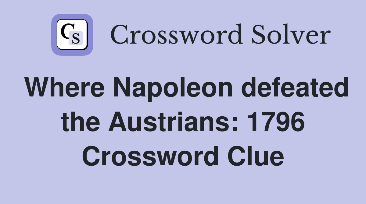Where Napoleon defeated the Austrians: 1796 Crossword Clue
