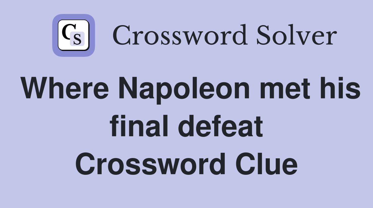 Where Napoleon met his final defeat Crossword Clue