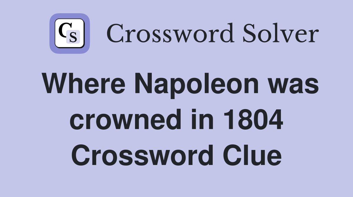 Where Napoleon was crowned in 1804 Crossword Clue