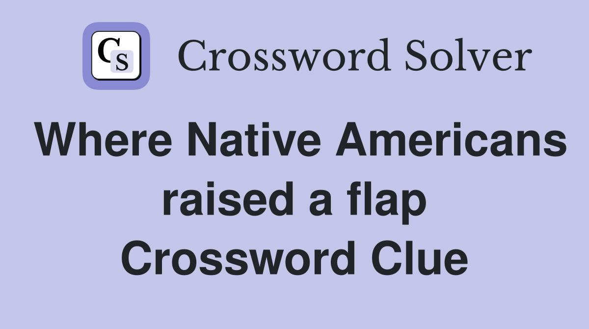 Where Native Americans raised a flap Crossword Clue