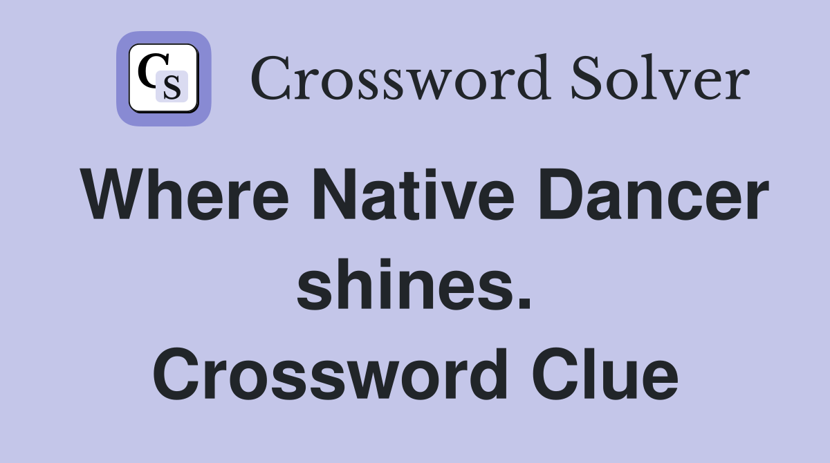 Where Native Dancer shines. Crossword Clue