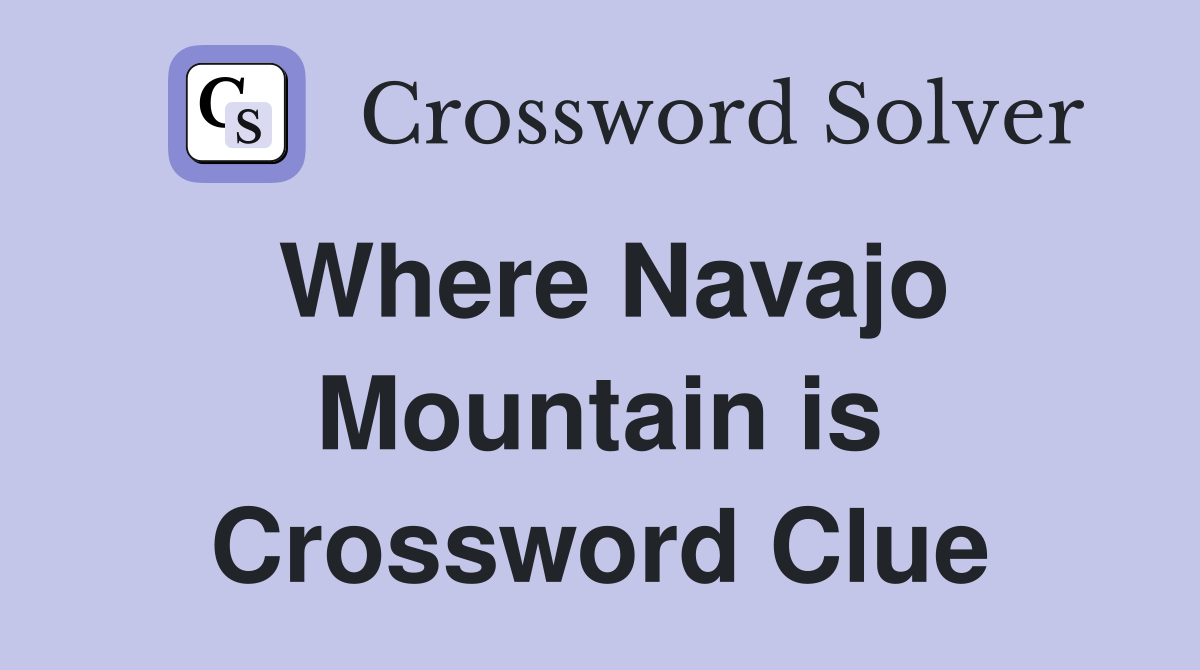 Where Navajo Mountain is Crossword Clue