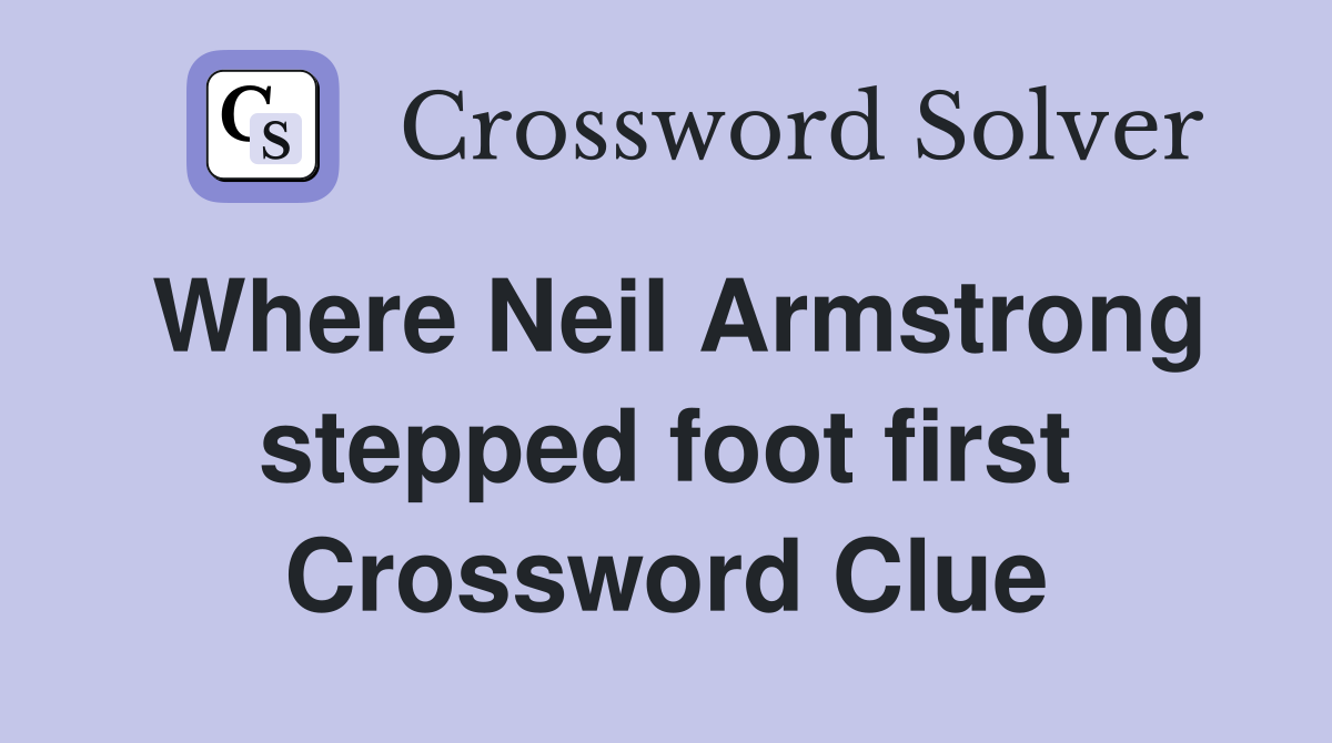 Where Neil Armstrong stepped foot first Crossword Clue