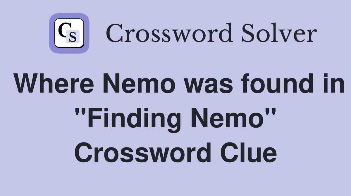 Where Nemo was found in "Finding Nemo" Crossword Clue