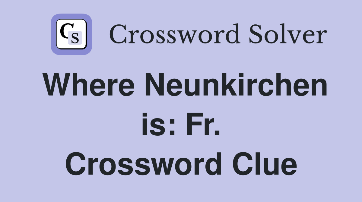 Where Neunkirchen is: Fr. Crossword Clue
