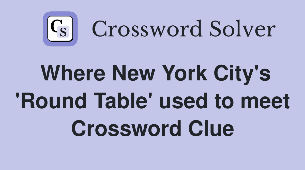 Where New York City's 'Round Table' used to meet Crossword Clue