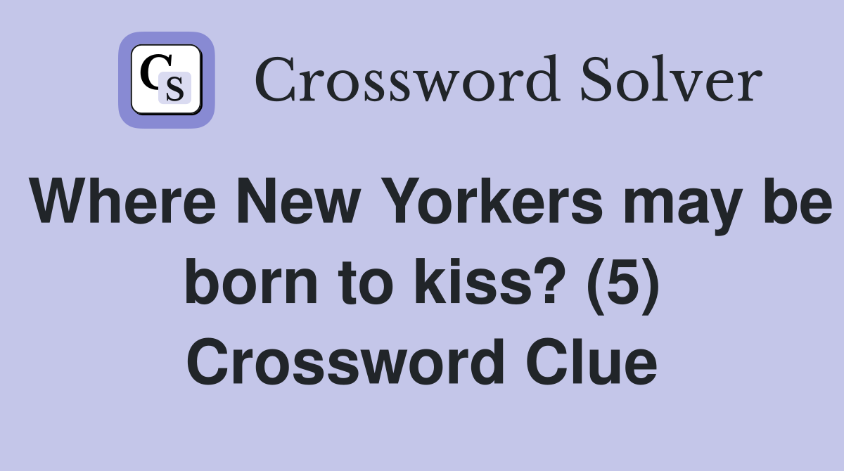 Where New Yorkers may be born to kiss? (5) Crossword Clue