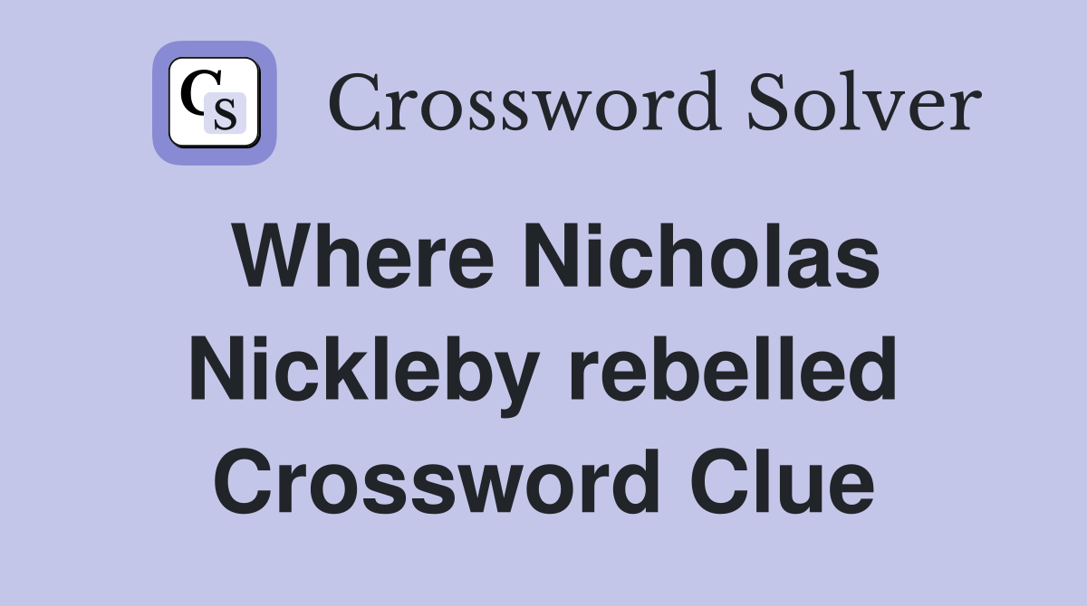 Where Nicholas Nickleby rebelled Crossword Clue