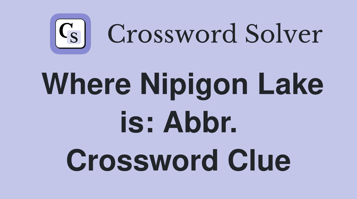 Where Nipigon Lake is: Abbr. Crossword Clue