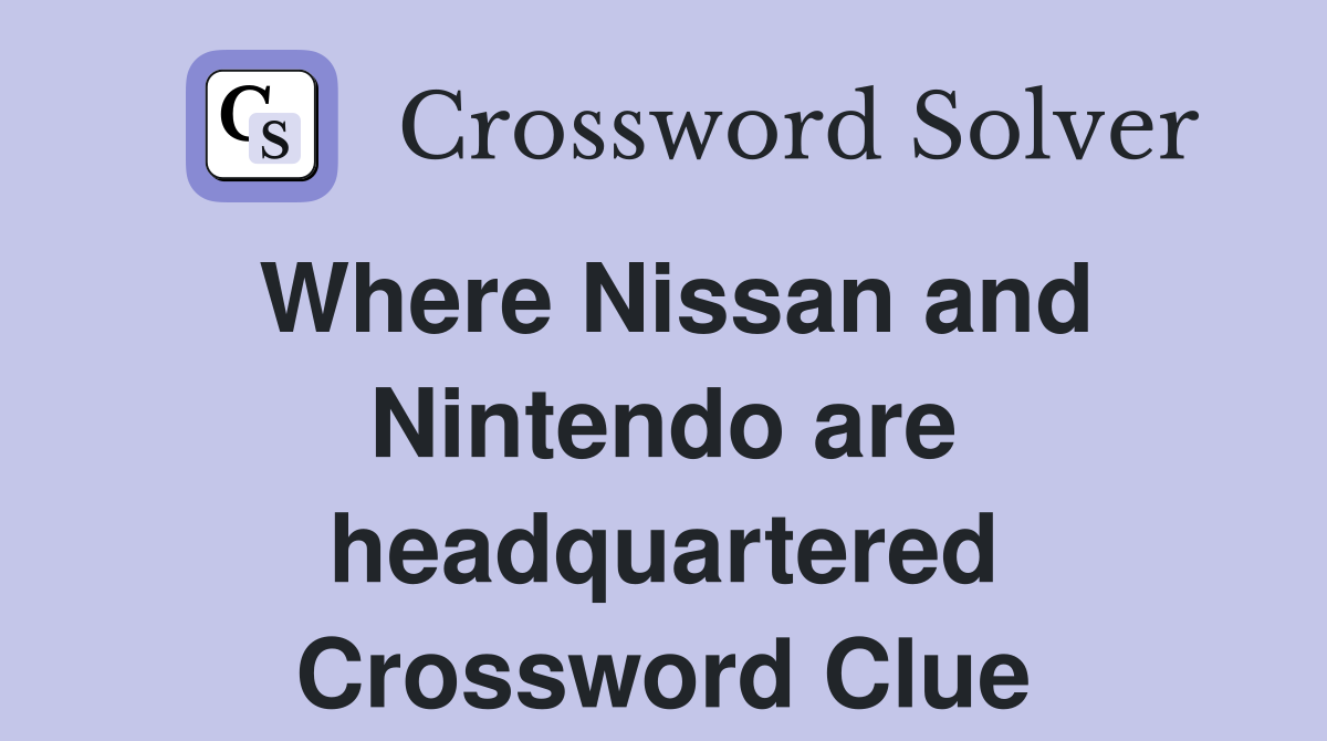 Where Nissan and Nintendo are headquartered Crossword Clue