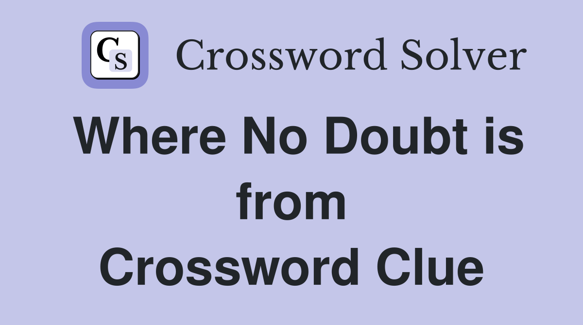 Where No Doubt is from Crossword Clue