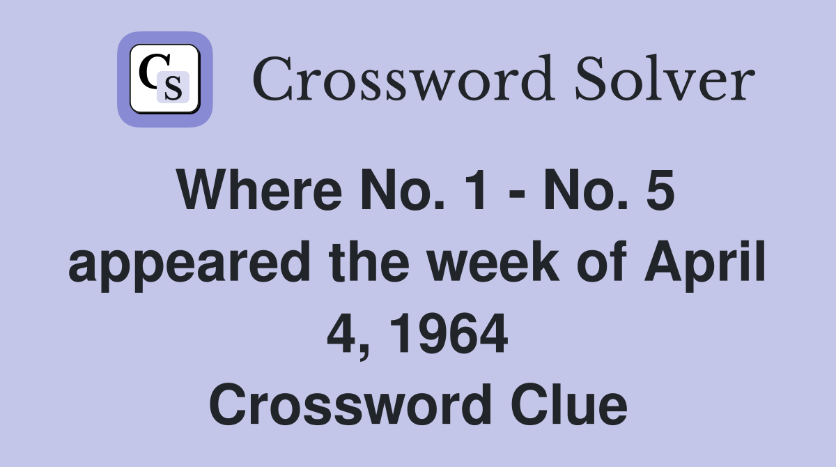 Where No. 1 - No. 5 appeared the week of April 4, 1964 Crossword Clue