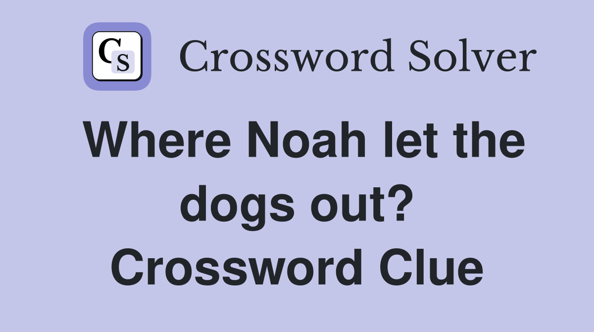 Where Noah let the dogs out? Crossword Clue