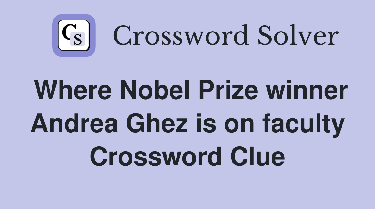 Where Nobel Prize winner Andrea Ghez is on faculty Crossword Clue
