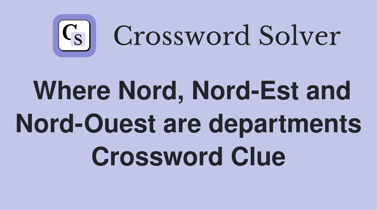 Where Nord, Nord-Est and Nord-Ouest are departments Crossword Clue