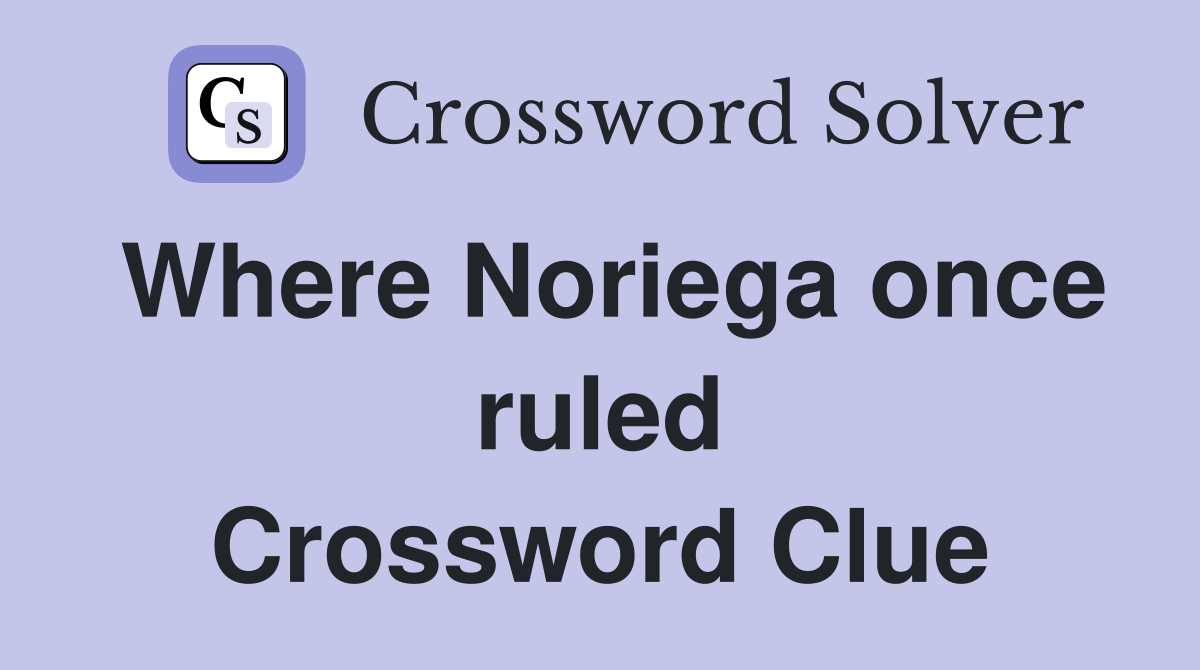 Where Noriega once ruled Crossword Clue