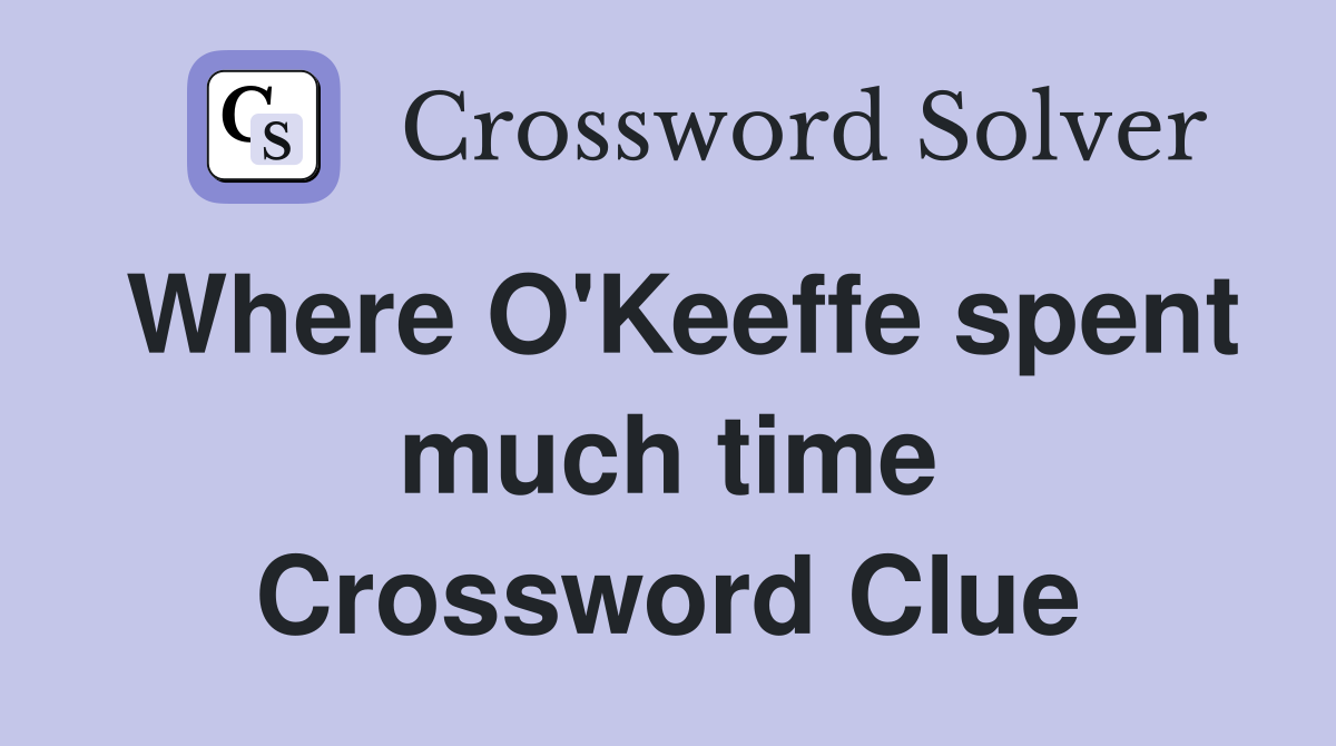 Where O'Keeffe spent much time Crossword Clue