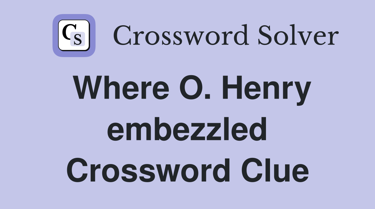 Where O. Henry embezzled Crossword Clue