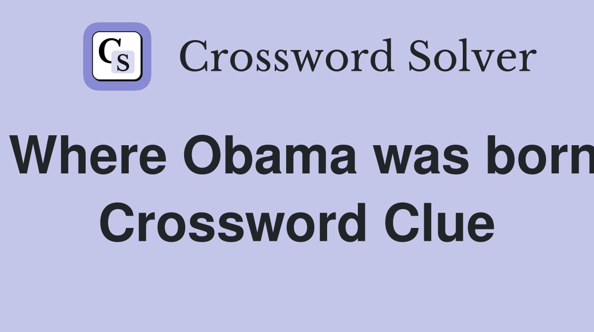 Where Obama was born Crossword Clue